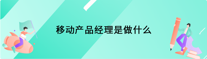 移动产品经理是做什么