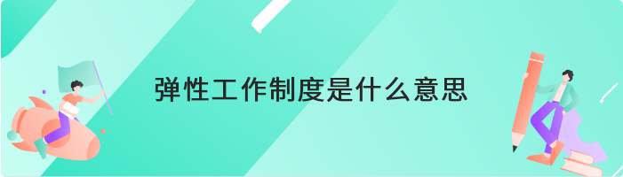 弹性工作制度是什么意思