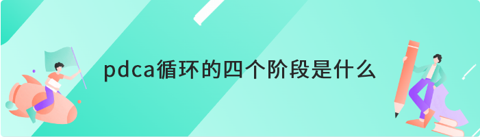 PDCA循环的四个阶段是什么