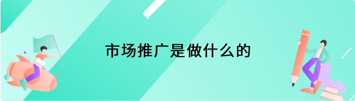 市场推广是做什么的