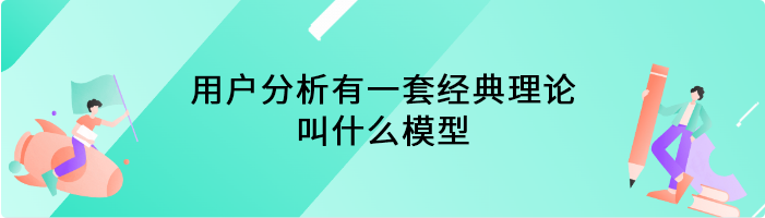 用户分析有一套经典理论叫什么模型