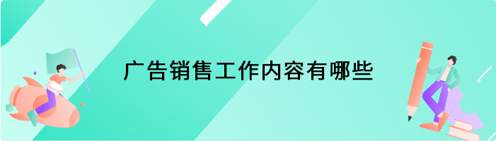 广告销售工作内容有哪些