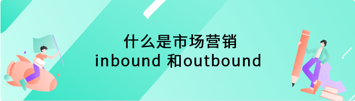 什么是市场营销inbound和outbound 