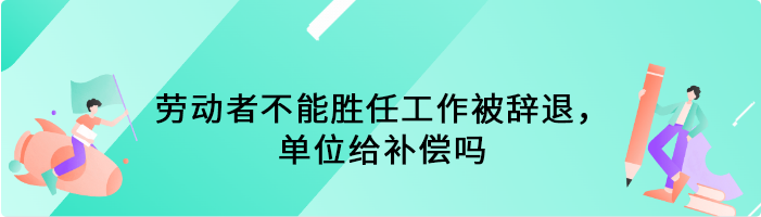 劳动者不能胜任工作被辞退，单位给补偿吗