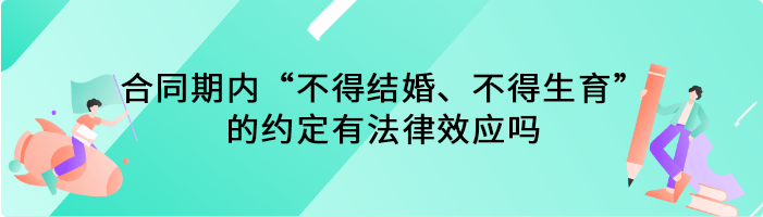 合同期内“不得结婚、不得生育”的约定有法律效应吗