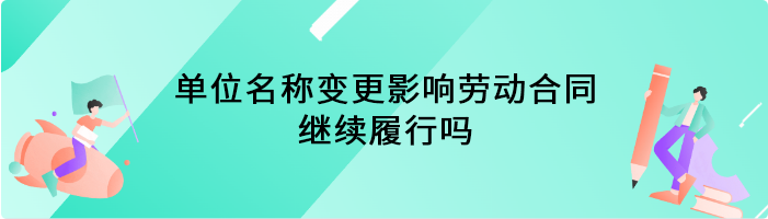 单位名称变更影响劳动合同继续履行吗