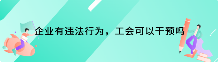 企业有违法行为，工会可以干预吗