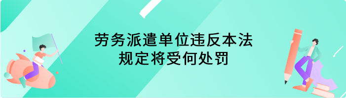 劳务派遣单位违反本法规定将受何处罚