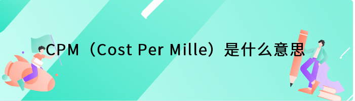 CPM（Cost Per Mille）是什么意思