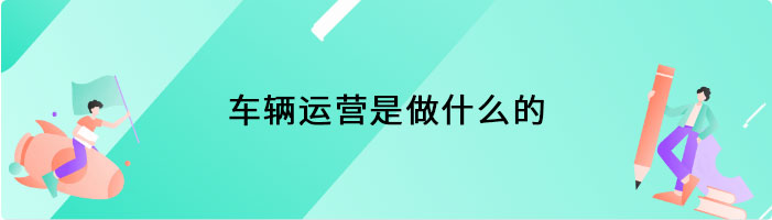 车辆运营是做什么的