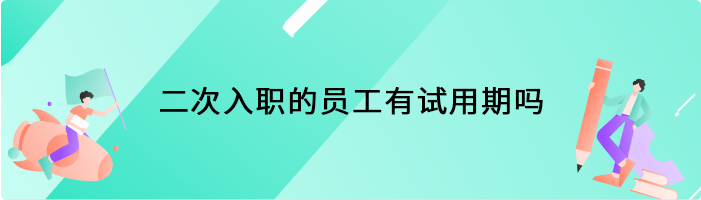 二次入职的员工有试用期吗