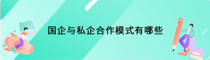 国企与私企合作模式有哪些