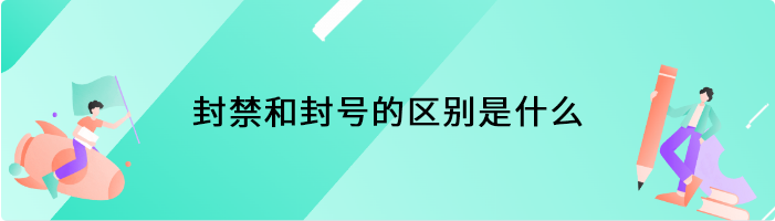 封禁和封号的区别是什么