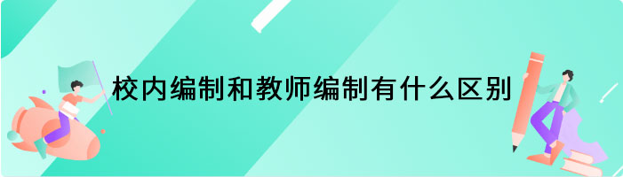 校内编制和教师编制有什么区别