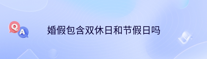 婚假包含双休日和节假日吗