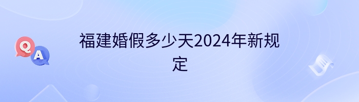 福建婚假多少天2024年新规定