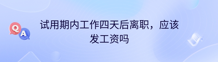 试用期内工作四天后离职，应该发工资吗