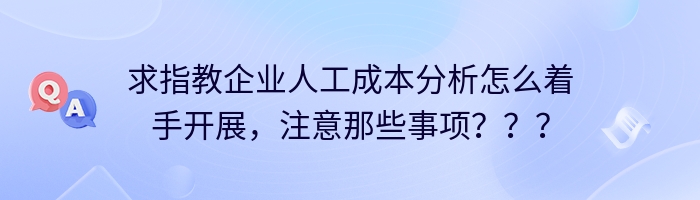 求指教企业人工成本分析怎么着手开展，注意那些事项？？？