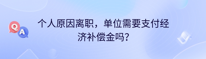 个人原因离职，单位需要支付经济补偿金吗？