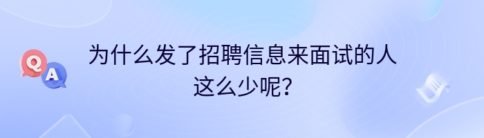 为什么发了招聘信息来面试的人这么少呢？