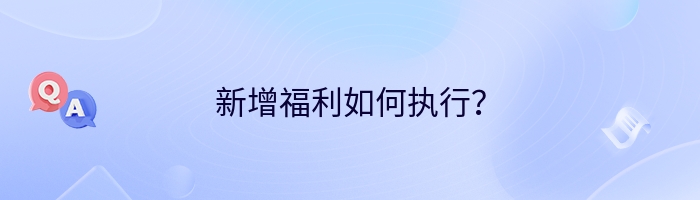 新增福利如何执行？