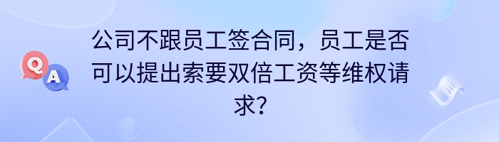 公司不跟员工签合同，员工是否可以提出索要双倍工资等维权请求？