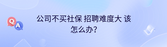 公司不买社保 招聘难度大 该怎么办？