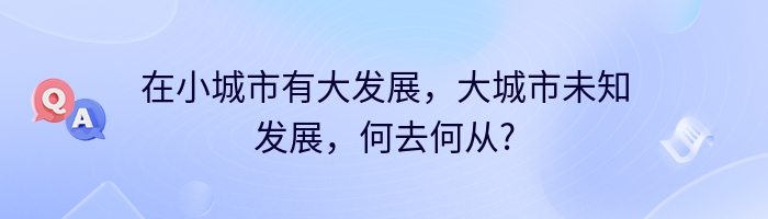 在小城市有大发展，大城市未知发展，何去何从?