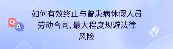 如何有效终止与曾患病休假人员劳动合同, 最大程度规避法律风险