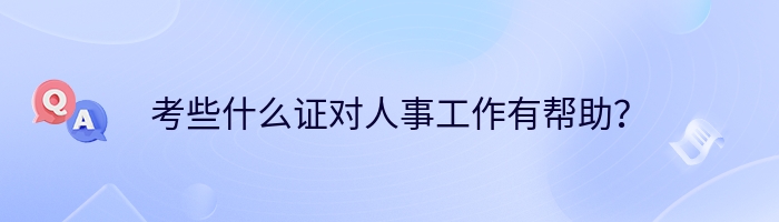 考些什么证对人事工作有帮助？