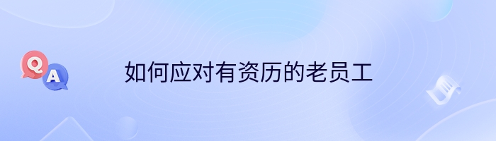 如何应对有资历的老员工