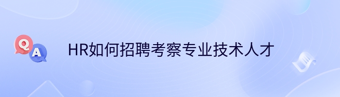 HR如何招聘考察专业技术人才