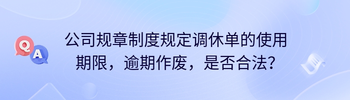 公司规章制度规定调休单的使用期限，逾期作废，是否合法？