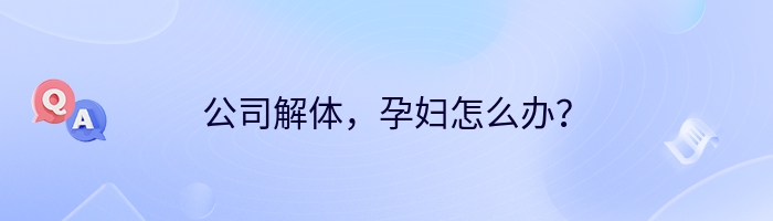 公司解体，孕妇怎么办？