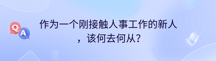 作为一个刚接触人事工作的新人，该何去何从？