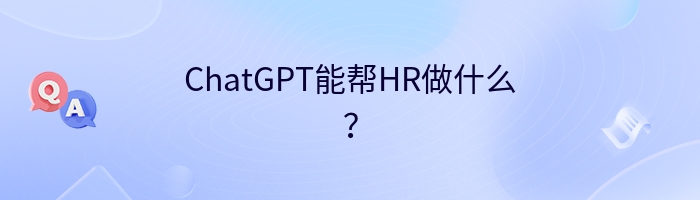 ChatGPT能帮HR做什么？