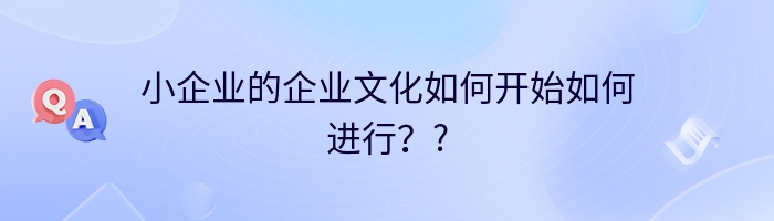 小企业的企业文化如何开始如何进行？?