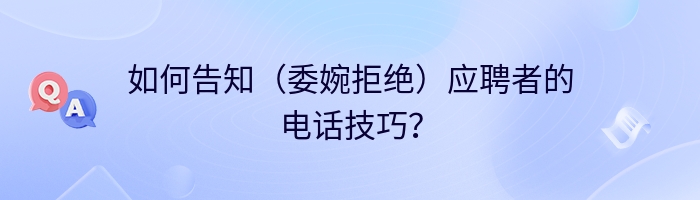 如何告知（委婉拒绝）应聘者的电话技巧？