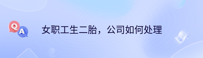 女职工生二胎，公司如何处理