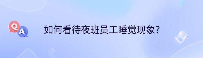 如何看待夜班员工睡觉现象？