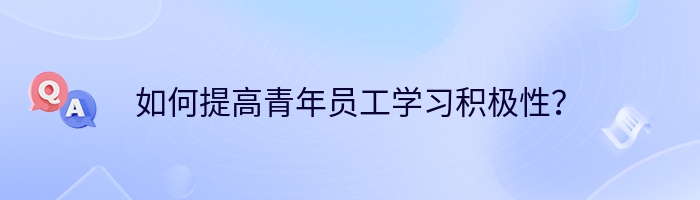 如何提高青年员工学习积极性？