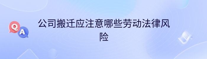 公司搬迁应注意哪些劳动法律风险