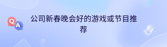 公司新春晚会好的游戏或节目推荐