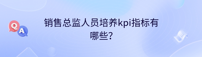 销售总监人员培养kpi指标有哪些？