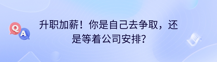 升职加薪！你是自己去争取，还是等着公司安排？