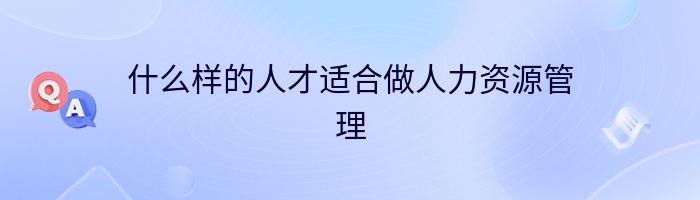 什么样的人才适合做人力资源管理