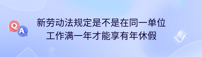 新劳动法规定是不是在同一单位工作满一年才能享有年休假