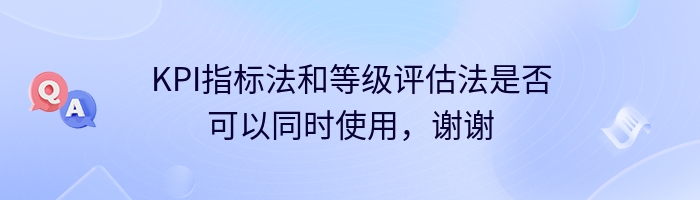 KPI指标法和等级评估法是否可以同时使用，谢谢