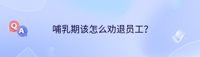 哺乳期该怎么劝退员工？