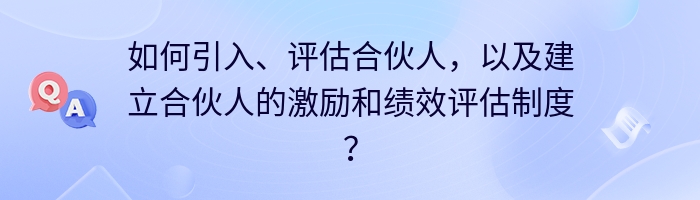 如何引入、评估合伙人，以及建立合伙人的激励和绩效评估制度？